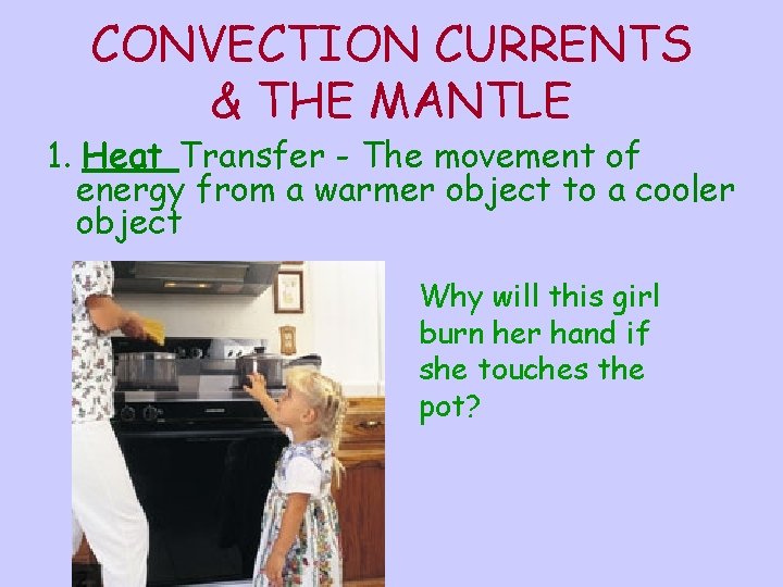 CONVECTION CURRENTS & THE MANTLE 1. Heat Transfer - The movement of energy from
