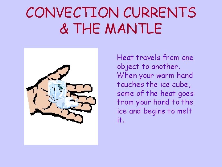 CONVECTION CURRENTS & THE MANTLE Heat travels from one object to another. When your