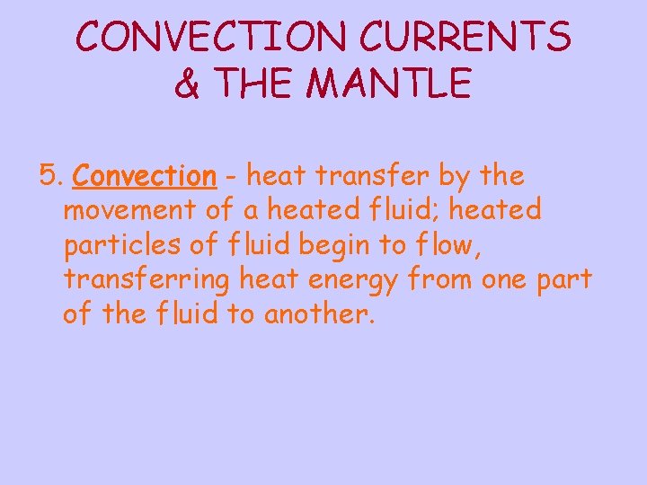 CONVECTION CURRENTS & THE MANTLE 5. Convection - heat transfer by the movement of