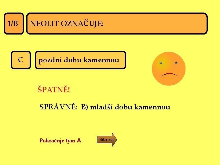 NEOLIT OZNAČUJE: 1/B C pozdní dobu kamennou ŠPATNĚ! SPRÁVNĚ: B) mladší dobu kamennou Pokračuje