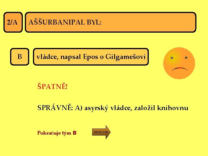 2/A B AŠŠURBANIPAL BYL: vládce, napsal Epos o Gilgamešovi ŠPATNĚ! SPRÁVNĚ: A) asyrský vládce,