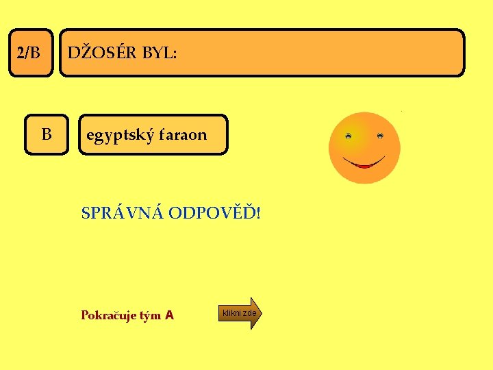 DŽOSÉR BYL: 2/B B egyptský faraon SPRÁVNÁ ODPOVĚĎ! Pokračuje tým A klikni zde 