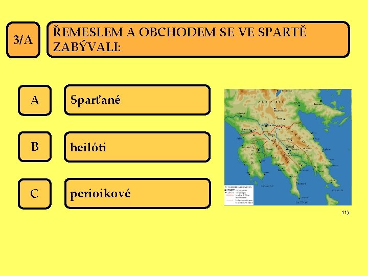 3/A ŘEMESLEM A OBCHODEM SE VE SPARTĚ ZABÝVALI: A Sparťané B heilóti C perioikové