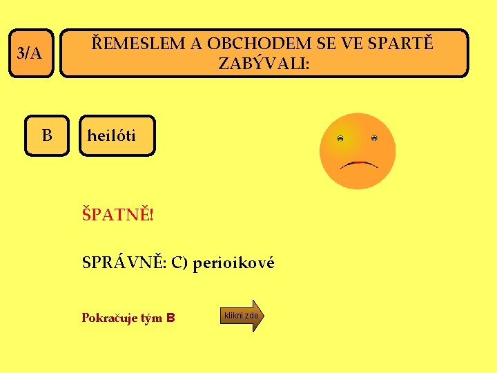 3/A B ŘEMESLEM A OBCHODEM SE VE SPARTĚ ZABÝVALI: heilóti ŠPATNĚ! SPRÁVNĚ: C) perioikové