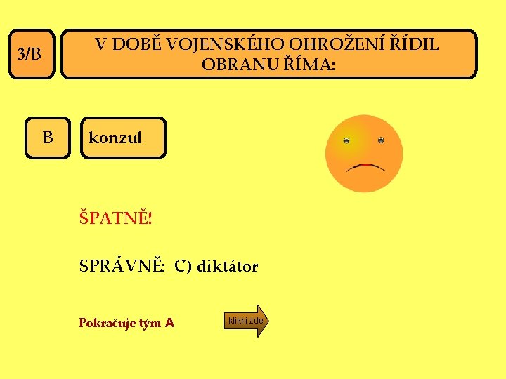 V DOBĚ VOJENSKÉHO OHROŽENÍ ŘÍDIL OBRANU ŘÍMA: 3/B B konzul ŠPATNĚ! SPRÁVNĚ: C) diktátor