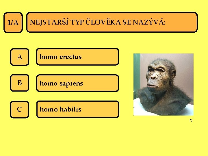 1/A NEJSTARŠÍ TYP ČLOVĚKA SE NAZÝVÁ: A homo erectus B homo sapiens C homo