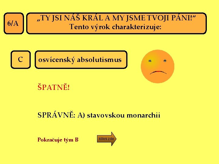 6/A C „TY JSI NÁŠ KRÁL A MY JSME TVOJI PÁNI!“ Tento výrok charakterizuje: