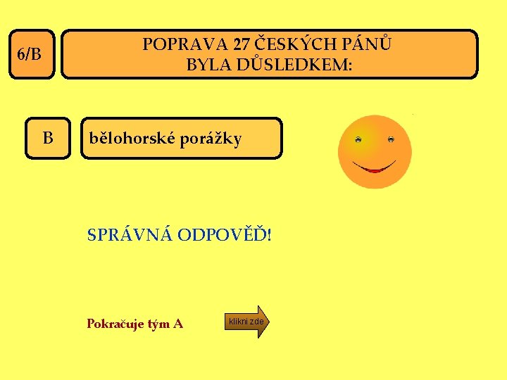 POPRAVA 27 ČESKÝCH PÁNŮ BYLA DŮSLEDKEM: 6/B B bělohorské porážky SPRÁVNÁ ODPOVĚĎ! Pokračuje tým