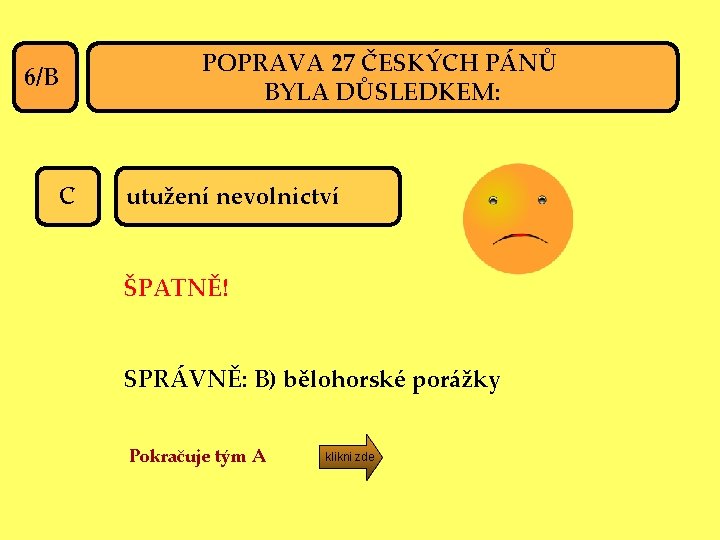 POPRAVA 27 ČESKÝCH PÁNŮ BYLA DŮSLEDKEM: 6/B C utužení nevolnictví ŠPATNĚ! SPRÁVNĚ: B) bělohorské