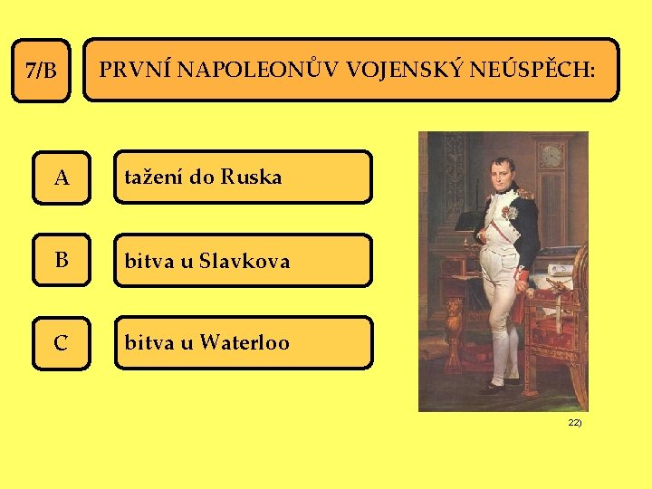 7/B PRVNÍ NAPOLEONŮV VOJENSKÝ NEÚSPĚCH: A tažení do Ruska B bitva u Slavkova C