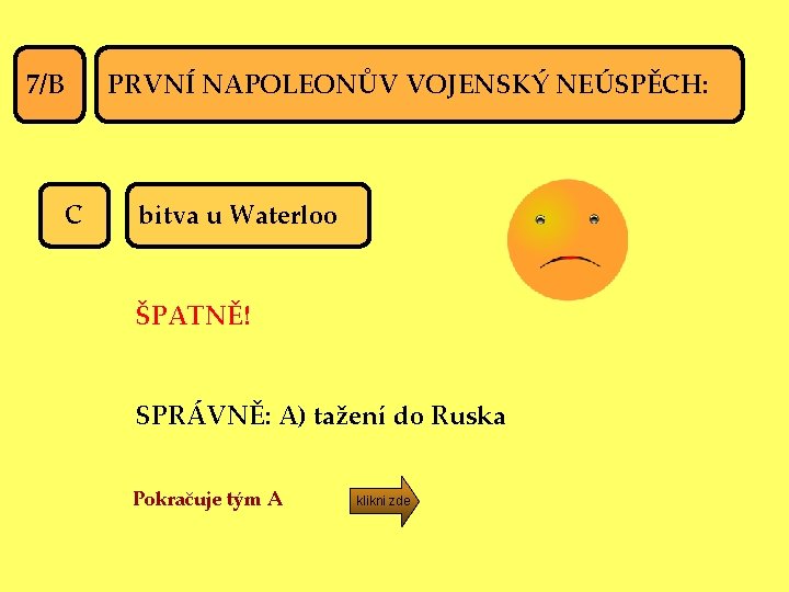 PRVNÍ NAPOLEONŮV VOJENSKÝ NEÚSPĚCH: 7/B C bitva u Waterloo ŠPATNĚ! SPRÁVNĚ: A) tažení do