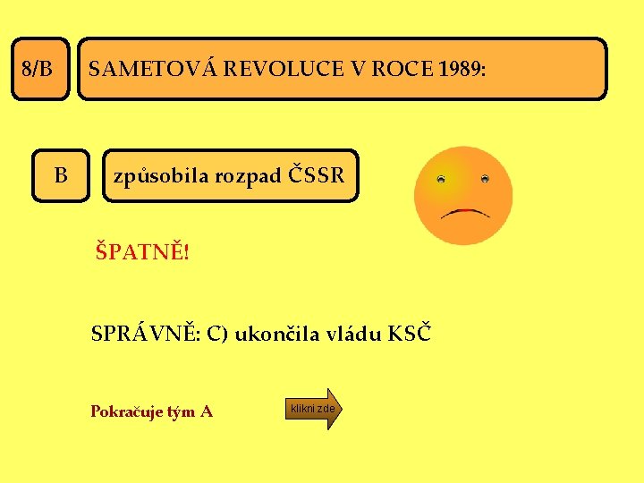 SAMETOVÁ REVOLUCE V ROCE 1989: 8/B B způsobila rozpad ČSSR ŠPATNĚ! SPRÁVNĚ: C) ukončila