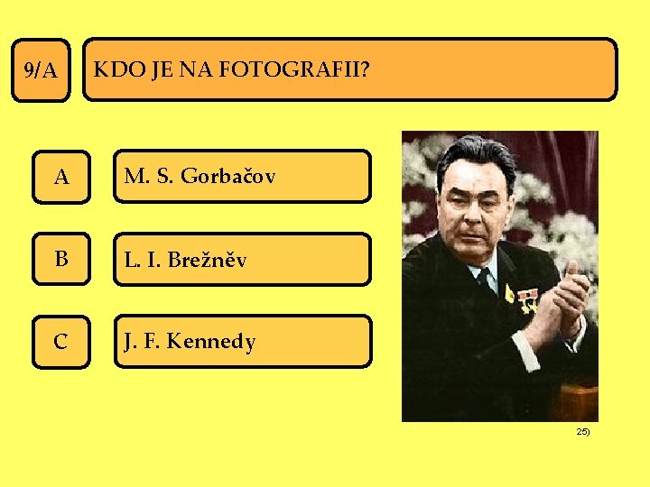 9/A KDO JE NA FOTOGRAFII? A M. S. Gorbačov B L. I. Brežněv C