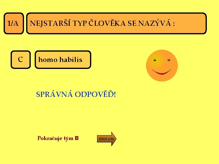 1/A C NEJSTARŠÍ TYP ČLOVĚKA SE NAZÝVÁ : homo habilis SPRÁVNÁ ODPOVĚĎ! Pokračuje tým