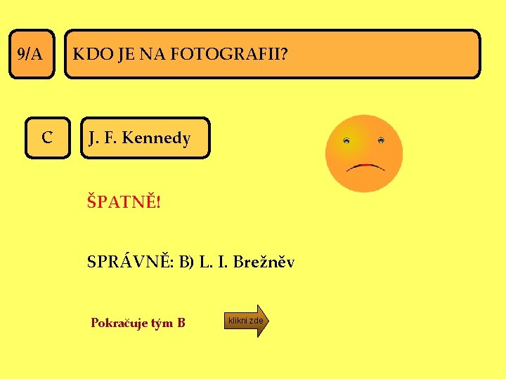 9/A C KDO JE NA FOTOGRAFII? J. F. Kennedy ŠPATNĚ! SPRÁVNĚ: B) L. I.