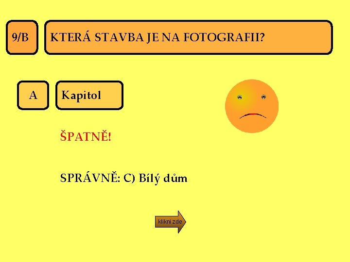 9/B A KTERÁ STAVBA JE NA FOTOGRAFII? Kapitol ŠPATNĚ! SPRÁVNĚ: C) Bílý dům klikni