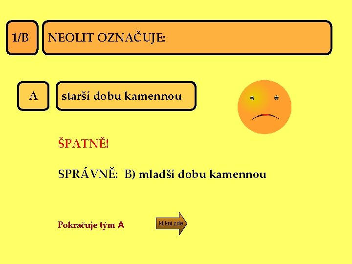 1/B A NEOLIT OZNAČUJE: starší dobu kamennou ŠPATNĚ! SPRÁVNĚ: B) mladší dobu kamennou Pokračuje