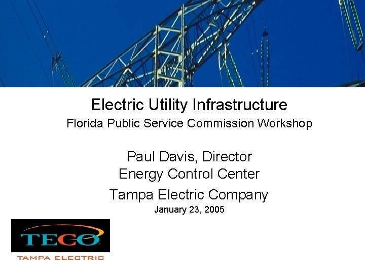 Electric Utility Infrastructure Florida Public Service Commission Workshop Paul Davis, Director Energy Control Center