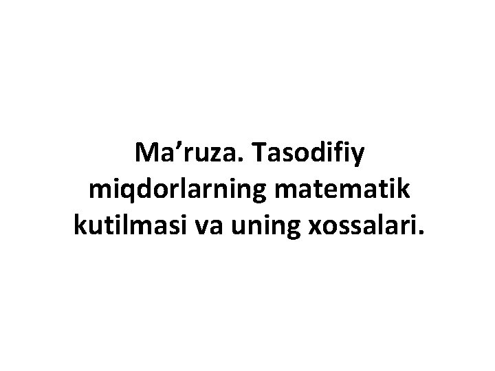 Ma’ruza. Tasodifiy miqdorlarning matematik kutilmasi va uning xossalari. 