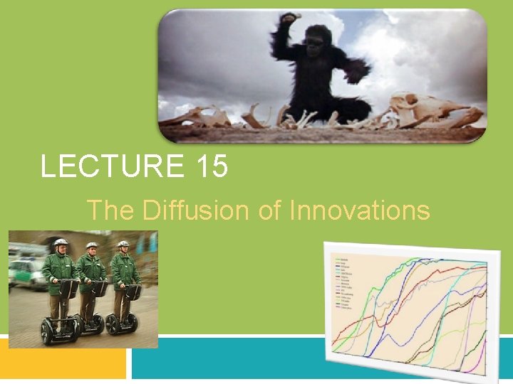1 LECTURE 15 The Diffusion of Innovations 1 LECTURE 15 The Diffusion of Innovations