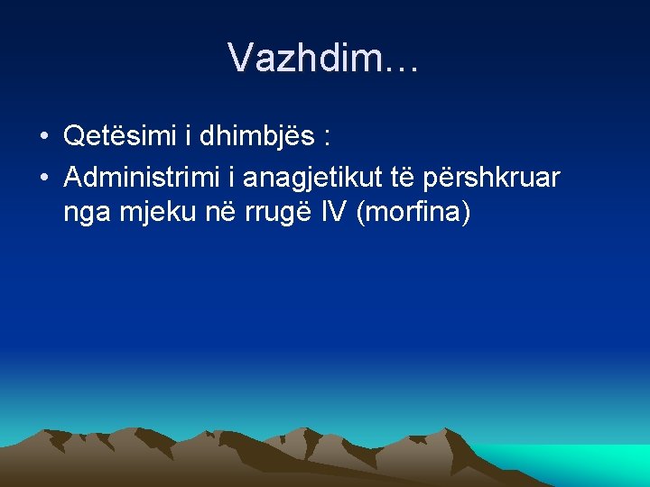 Vazhdim… • Qetësimi i dhimbjës : • Administrimi i anagjetikut të përshkruar nga mjeku
