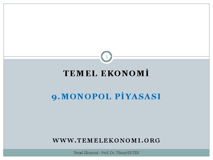 1 TEMEL EKONOMİ 9. MONOPOL PİYASASI WWW. TEMELEKONOMI. ORG Temel Ekonomi - Prof. Dr.