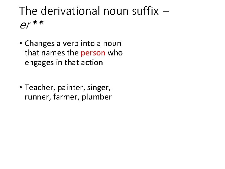 The derivational noun suffix – er** • Changes a verb into a noun that