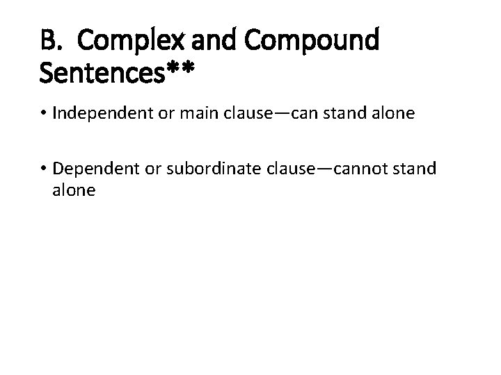 B. Complex and Compound Sentences** • Independent or main clause—can stand alone • Dependent