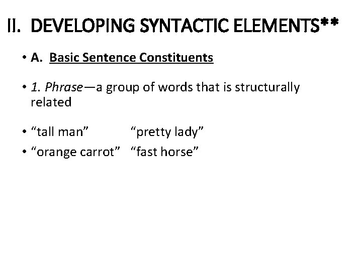 II. DEVELOPING SYNTACTIC ELEMENTS** • A. Basic Sentence Constituents • 1. Phrase—a group of