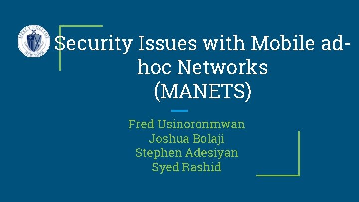 Security Issues with Mobile adhoc Networks (MANETS) Fred Usinoronmwan Joshua Bolaji Stephen Adesiyan Syed