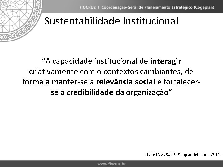 Sustentabilidade Institucional “A capacidade institucional de interagir criativamente com o contextos cambiantes, de forma