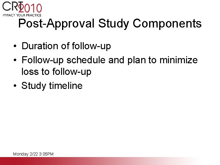 Post-Approval Study Components • Duration of follow-up • Follow-up schedule and plan to minimize