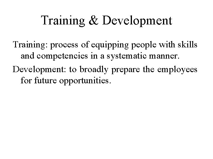 Training & Development Training: process of equipping people with skills and competencies in a