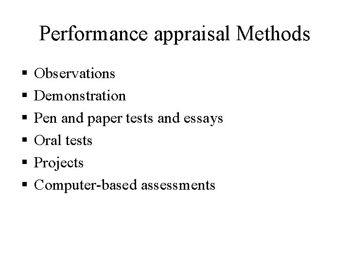 Performance appraisal Methods § § § Observations Demonstration Pen and paper tests and essays