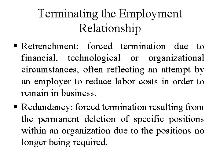 Terminating the Employment Relationship § Retrenchment: forced termination due to financial, technological or organizational