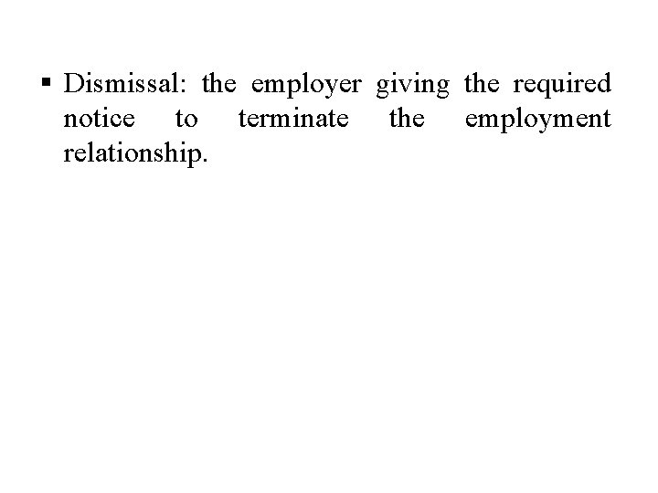 § Dismissal: the employer giving the required notice to terminate the employment relationship. 