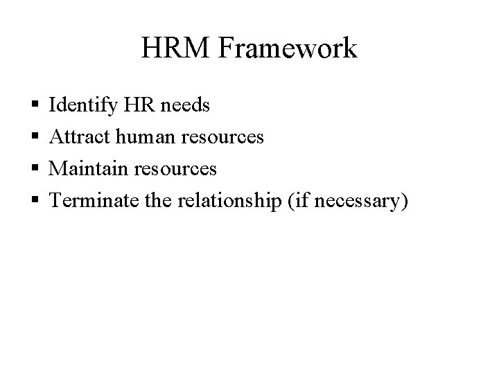 HRM Framework § § Identify HR needs Attract human resources Maintain resources Terminate the
