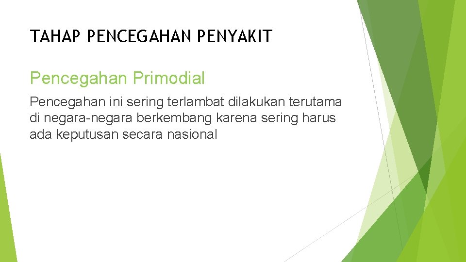 TAHAP PENCEGAHAN PENYAKIT Pencegahan Primodial Pencegahan ini sering terlambat dilakukan terutama di negara-negara berkembang