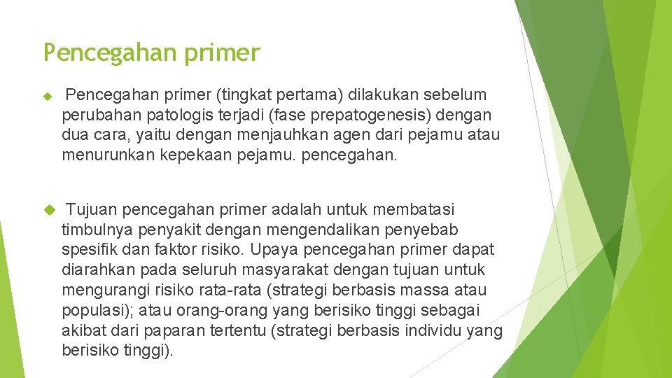 Pencegahan primer (tingkat pertama) dilakukan sebelum perubahan patologis terjadi (fase prepatogenesis) dengan dua cara,