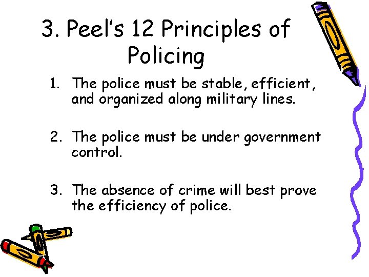 3. Peel’s 12 Principles of Policing 1. The police must be stable, efficient, and