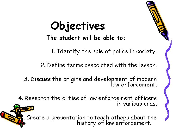 Objectives The student will be able to: 1. Identify the role of police in