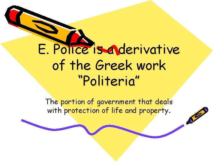 E. Police is a derivative of the Greek work “Politeria” The portion of government