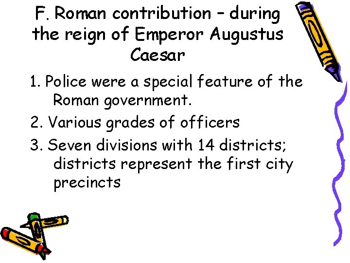 F. Roman contribution – during the reign of Emperor Augustus Caesar 1. Police were