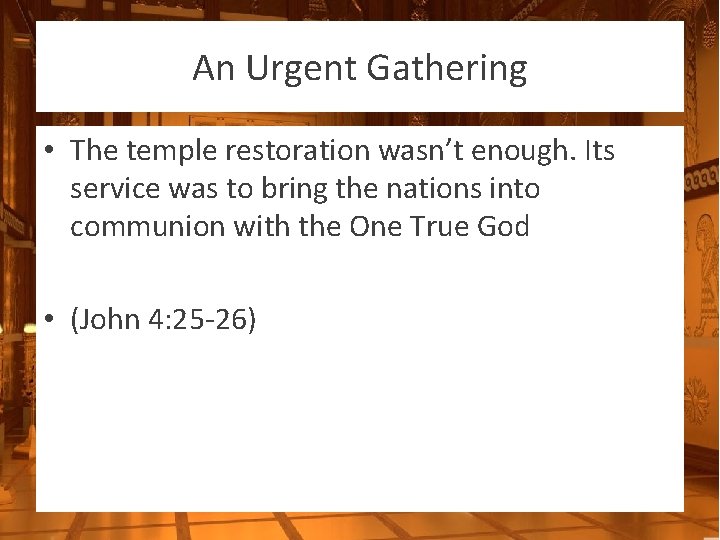 An Urgent Gathering • The temple restoration wasn’t enough. Its service was to bring