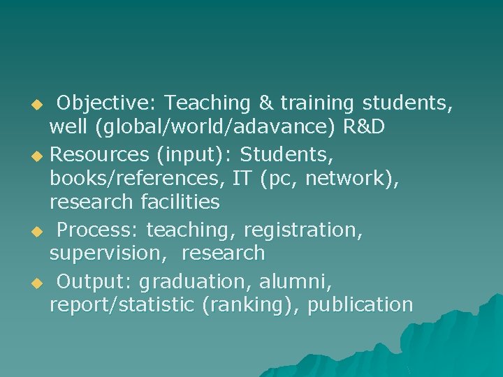 Objective: Teaching & training students, well (global/world/adavance) R&D u Resources (input): Students, books/references, IT