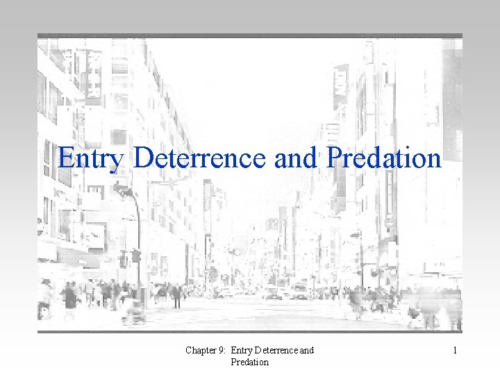 Entry Deterrence and Predation Chapter 9: Entry Deterrence and Predation 1 