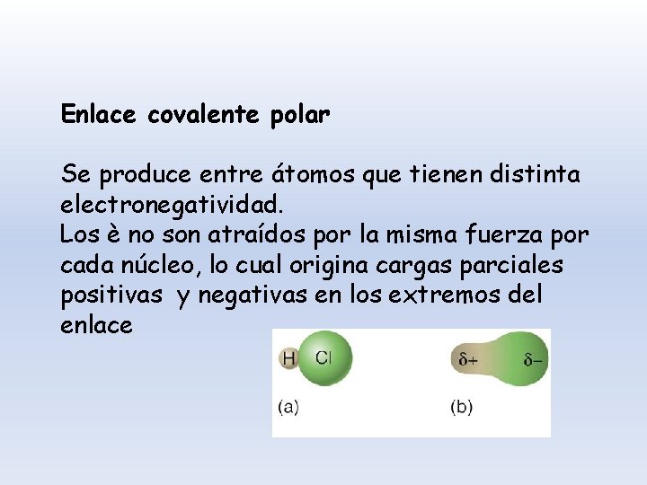 Enlace covalente polar Se produce entre átomos que tienen distinta electronegatividad. Los è no