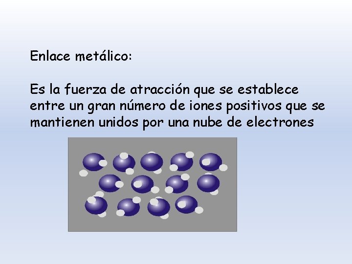 Enlace metálico: Es la fuerza de atracción que se establece entre un gran número