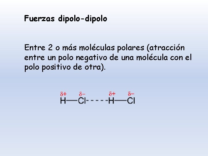 Fuerzas dipolo-dipolo Entre 2 o más moléculas polares (atracción entre un polo negativo de