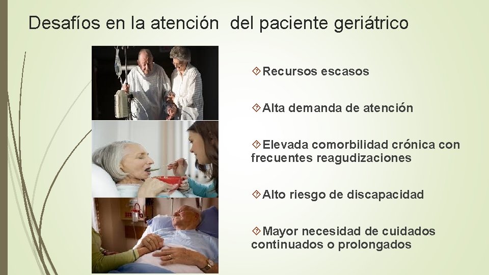 Desafíos en la atención del paciente geriátrico Recursos escasos Alta demanda de atención Elevada